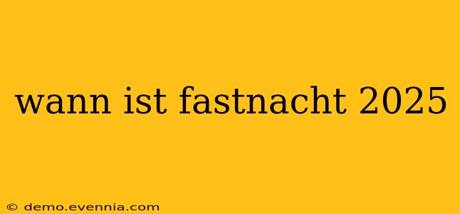 wann ist fastnacht 2025