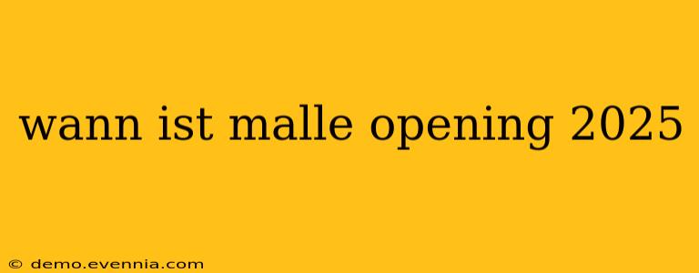 wann ist malle opening 2025