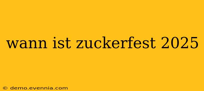 wann ist zuckerfest 2025