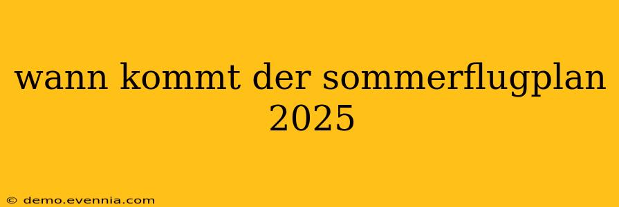 wann kommt der sommerflugplan 2025