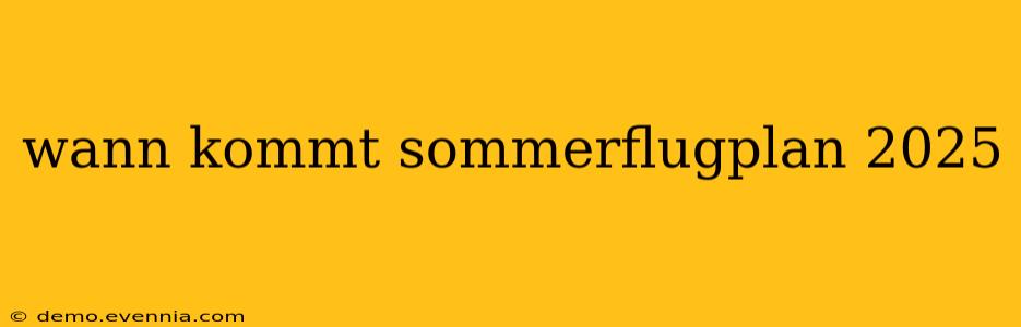 wann kommt sommerflugplan 2025