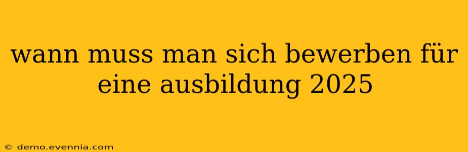 wann muss man sich bewerben für eine ausbildung 2025