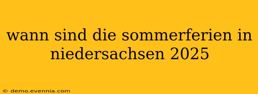 wann sind die sommerferien in niedersachsen 2025