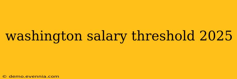 washington salary threshold 2025