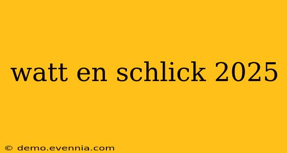 watt en schlick 2025