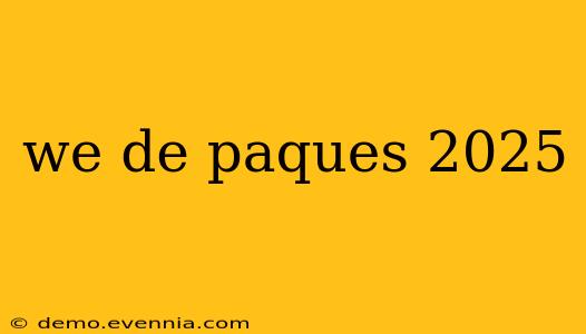 we de paques 2025