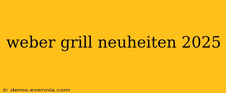 weber grill neuheiten 2025