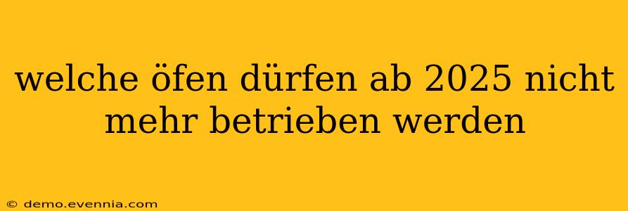 welche öfen dürfen ab 2025 nicht mehr betrieben werden