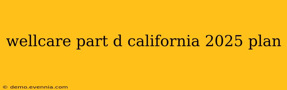 wellcare part d california 2025 plan