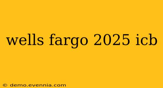 wells fargo 2025 icb