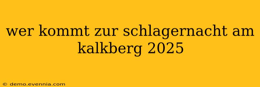 wer kommt zur schlagernacht am kalkberg 2025