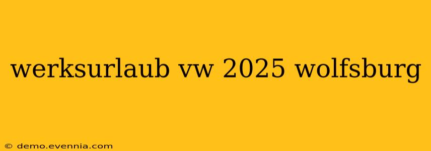 werksurlaub vw 2025 wolfsburg