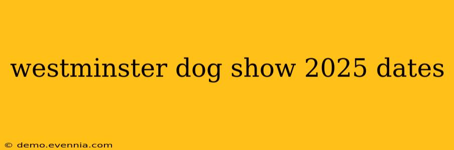 westminster dog show 2025 dates