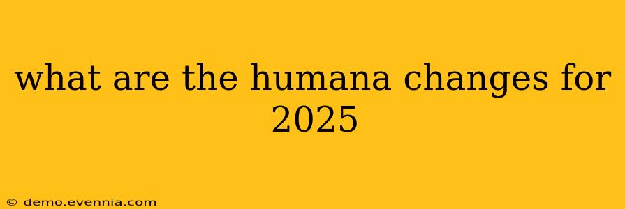 what are the humana changes for 2025