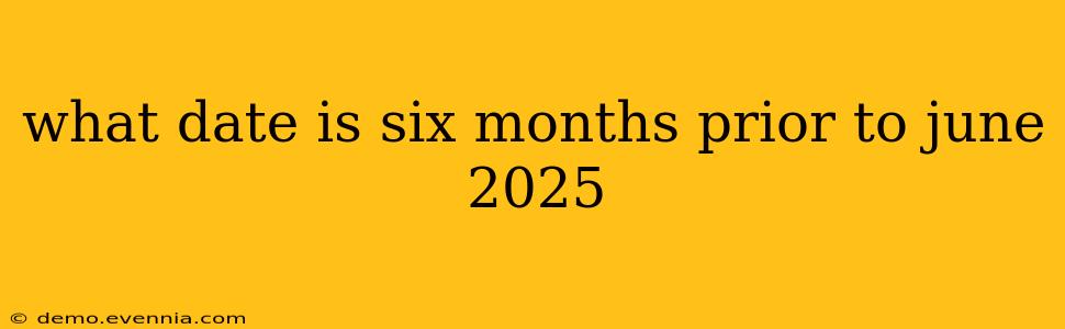 what date is six months prior to june 2025