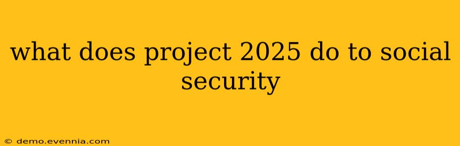 what does project 2025 do to social security