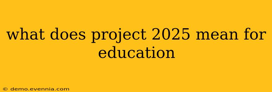 what does project 2025 mean for education