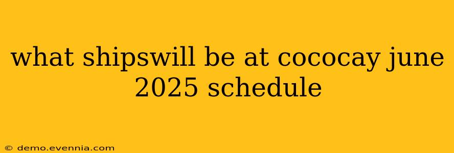 what shipswill be at cococay june 2025 schedule