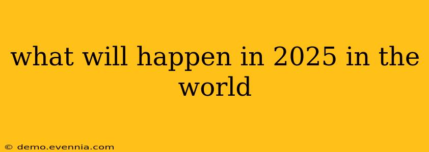 what will happen in 2025 in the world