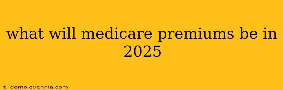 what will medicare premiums be in 2025