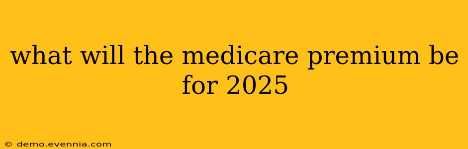 what will the medicare premium be for 2025