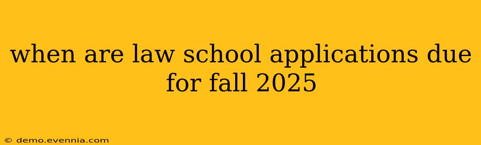 when are law school applications due for fall 2025