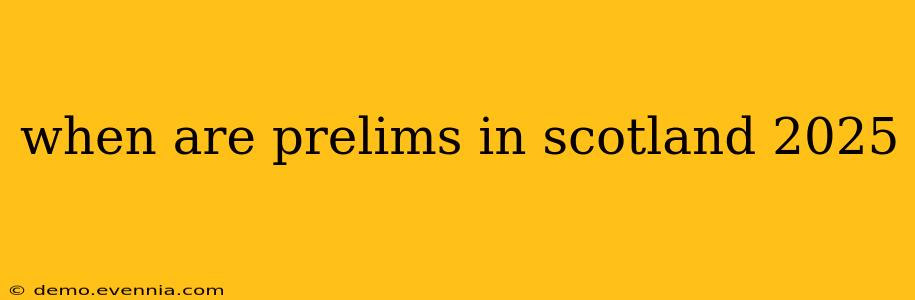 when are prelims in scotland 2025