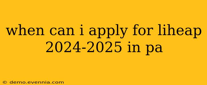 when can i apply for liheap 2024-2025 in pa