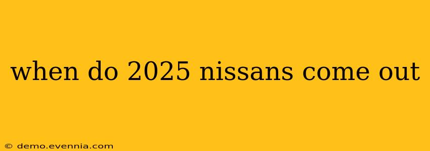 when do 2025 nissans come out