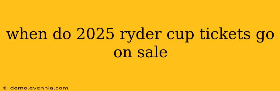 when do 2025 ryder cup tickets go on sale