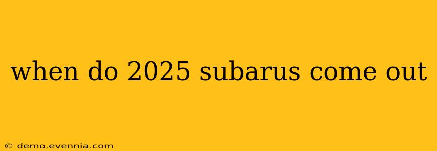 when do 2025 subarus come out