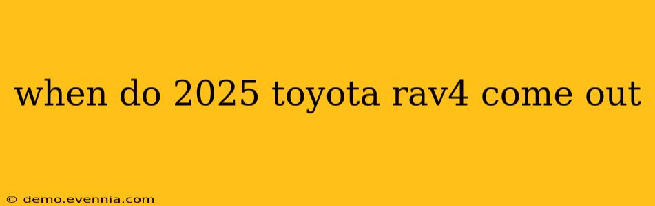 when do 2025 toyota rav4 come out