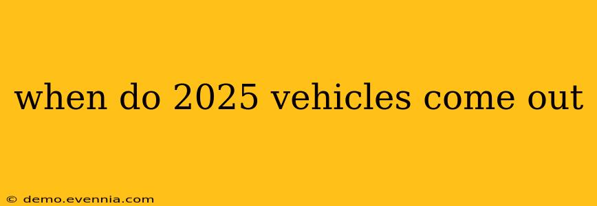 when do 2025 vehicles come out