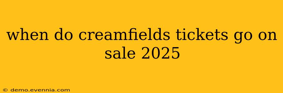 when do creamfields tickets go on sale 2025