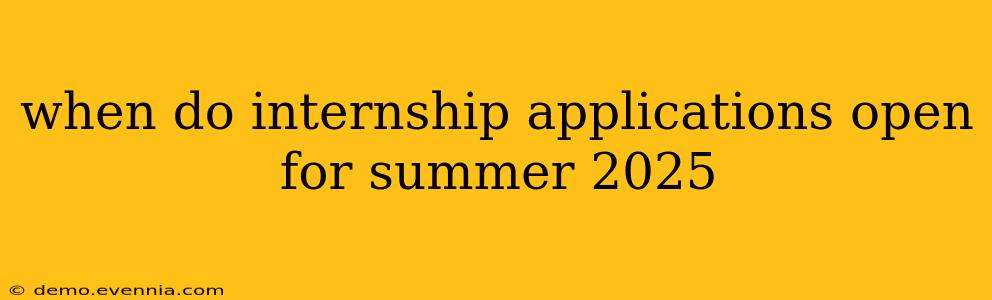 when do internship applications open for summer 2025