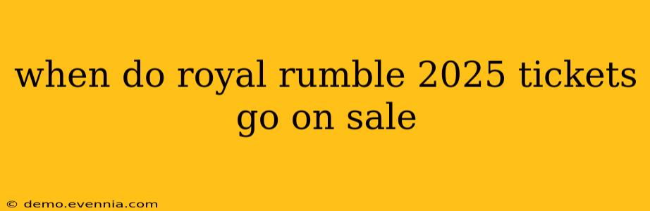 when do royal rumble 2025 tickets go on sale