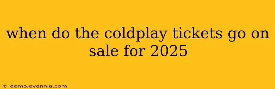 when do the coldplay tickets go on sale for 2025