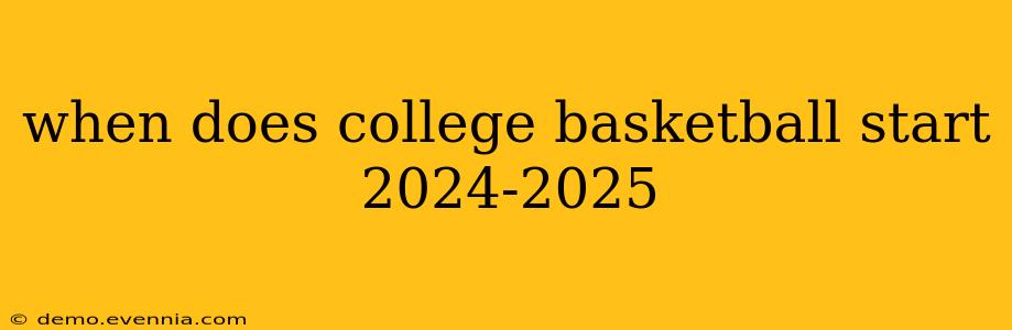 when does college basketball start 2024-2025