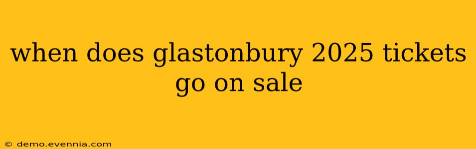 when does glastonbury 2025 tickets go on sale