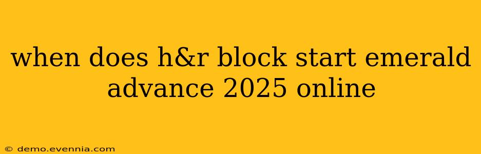 when does h&r block start emerald advance 2025 online