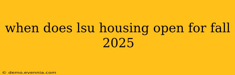 when does lsu housing open for fall 2025