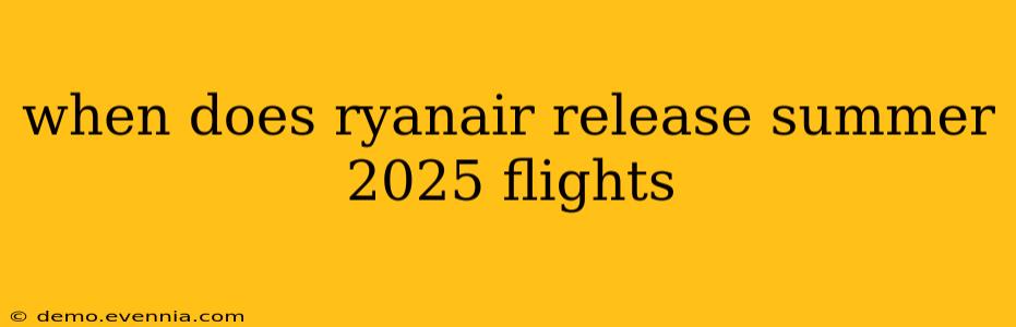 when does ryanair release summer 2025 flights