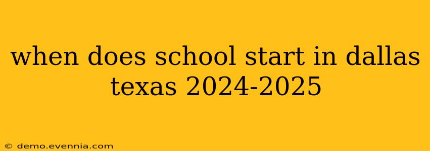 when does school start in dallas texas 2024-2025