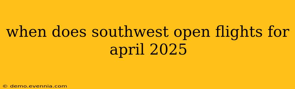 when does southwest open flights for april 2025