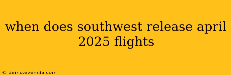 when does southwest release april 2025 flights