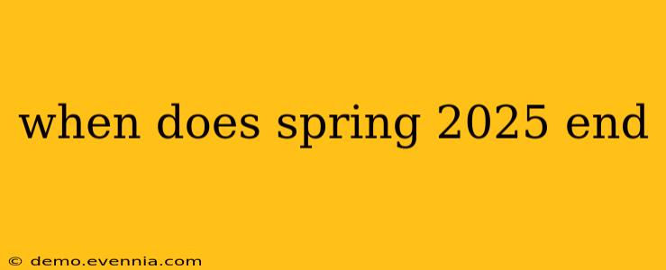 when does spring 2025 end