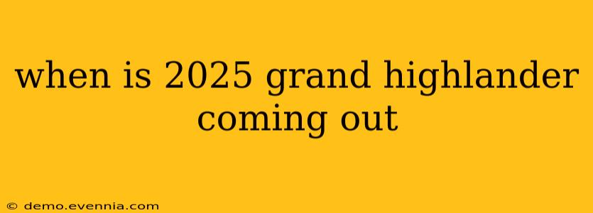 when is 2025 grand highlander coming out