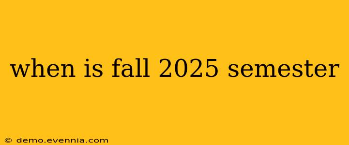 when is fall 2025 semester