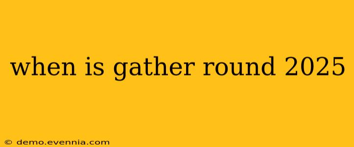 when is gather round 2025