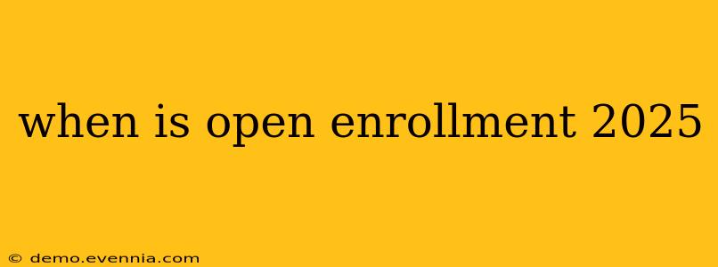 when is open enrollment 2025